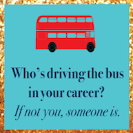 100 – Who’s Driving Your Career Bus?